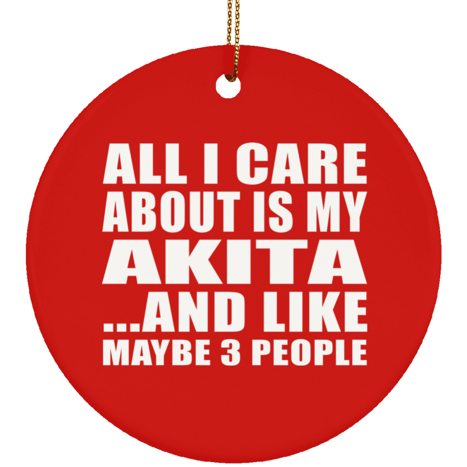 All I Care About Is My Akita - Circle Ornament