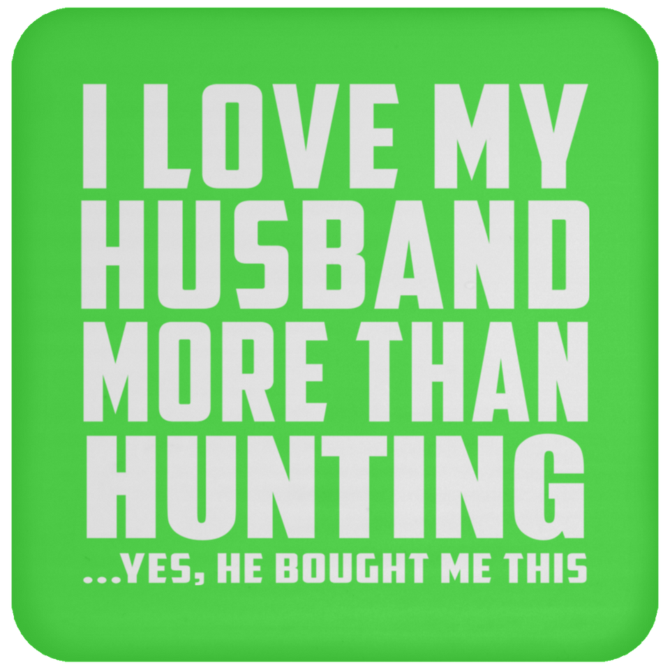 I Love My Husband More Than Hunting - Drink Coaster