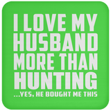 I Love My Husband More Than Hunting - Drink Coaster