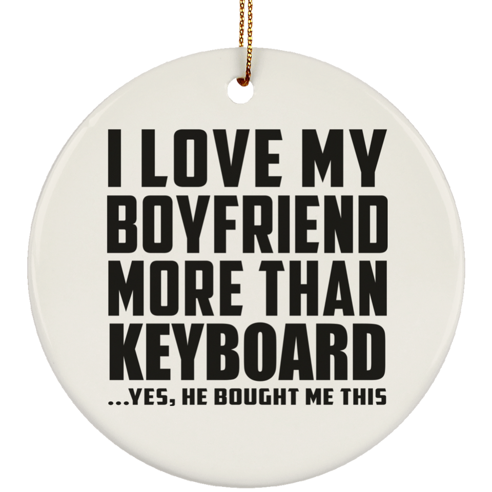I Love My Boyfriend More Than Keyboard - Circle Ornament