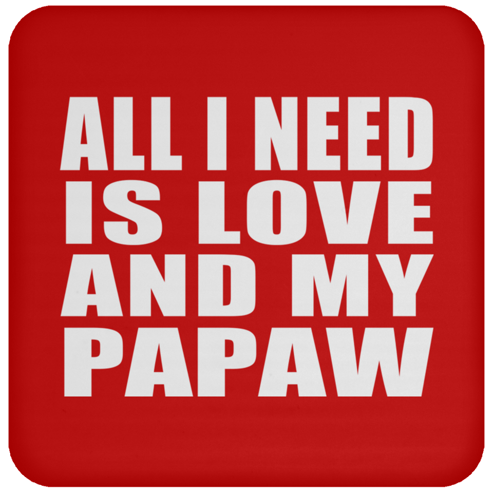 All I Need Is Love And My Papaw - Drink Coaster