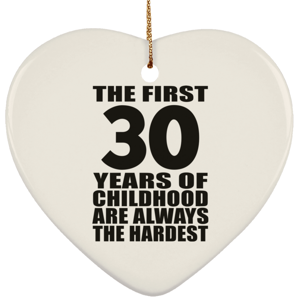 30th Birthday First 30 Years of Childhood Are The Hardest - Heart Ornament