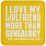 I Love My Girlfriend More Than Genealogy - Drink Coaster