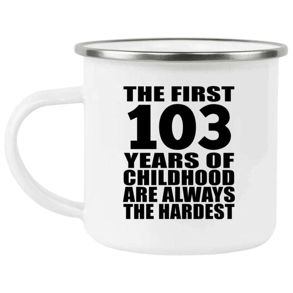 103rd Birthday First 103 Years of Childhood Are The Hardest - 12oz Camping Mug
