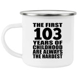 103rd Birthday First 103 Years of Childhood Are The Hardest - 12oz Camping Mug