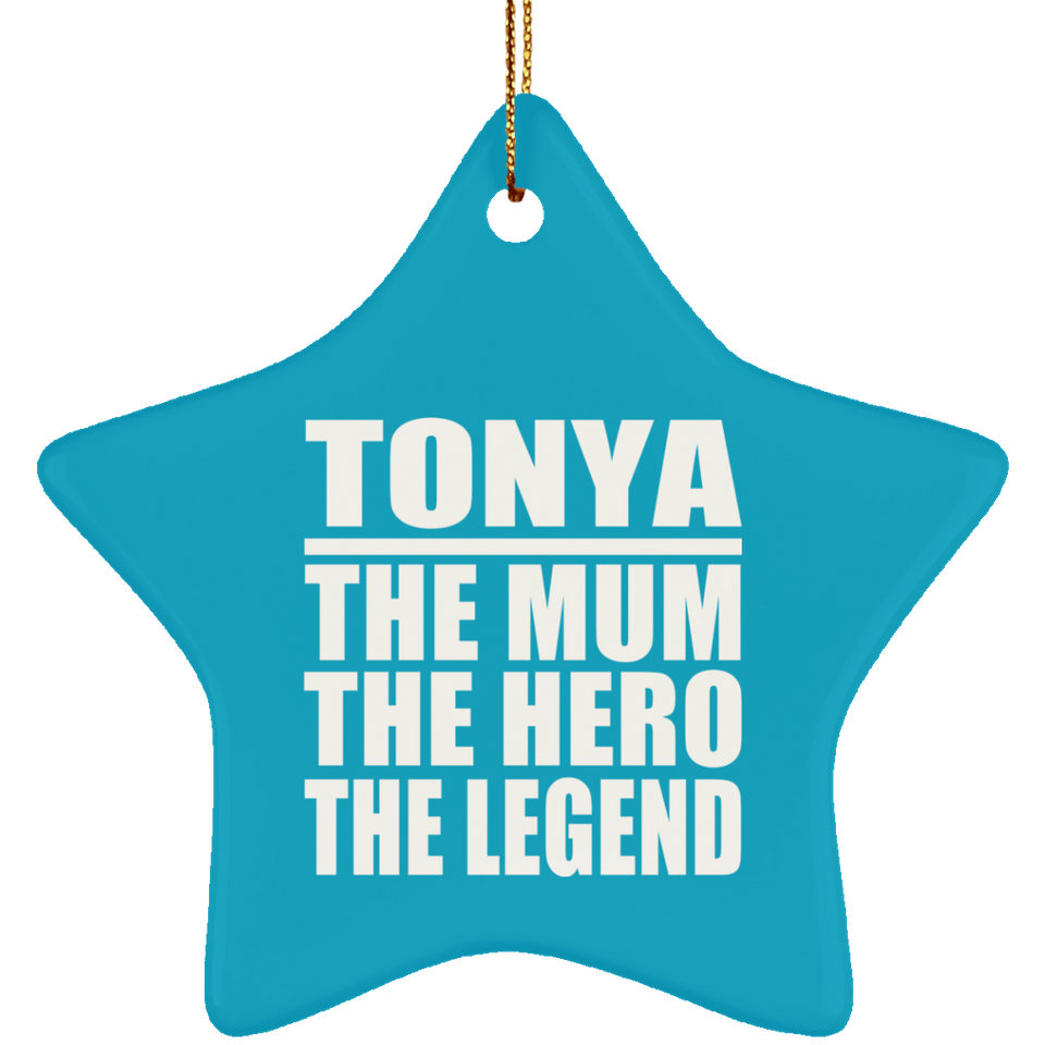 Tonya The Mum The Hero The Legend - Star Ornament