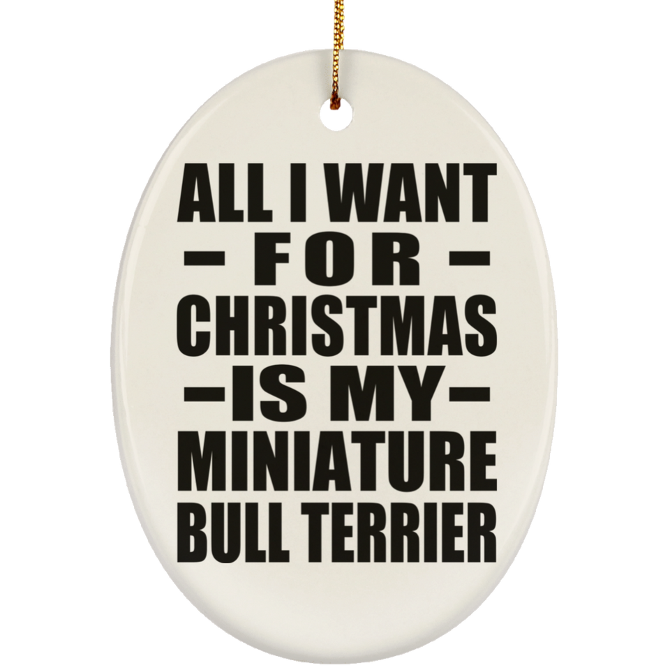 All I Want For Christmas Is My Miniature Bull Terrier - Oval Ornament