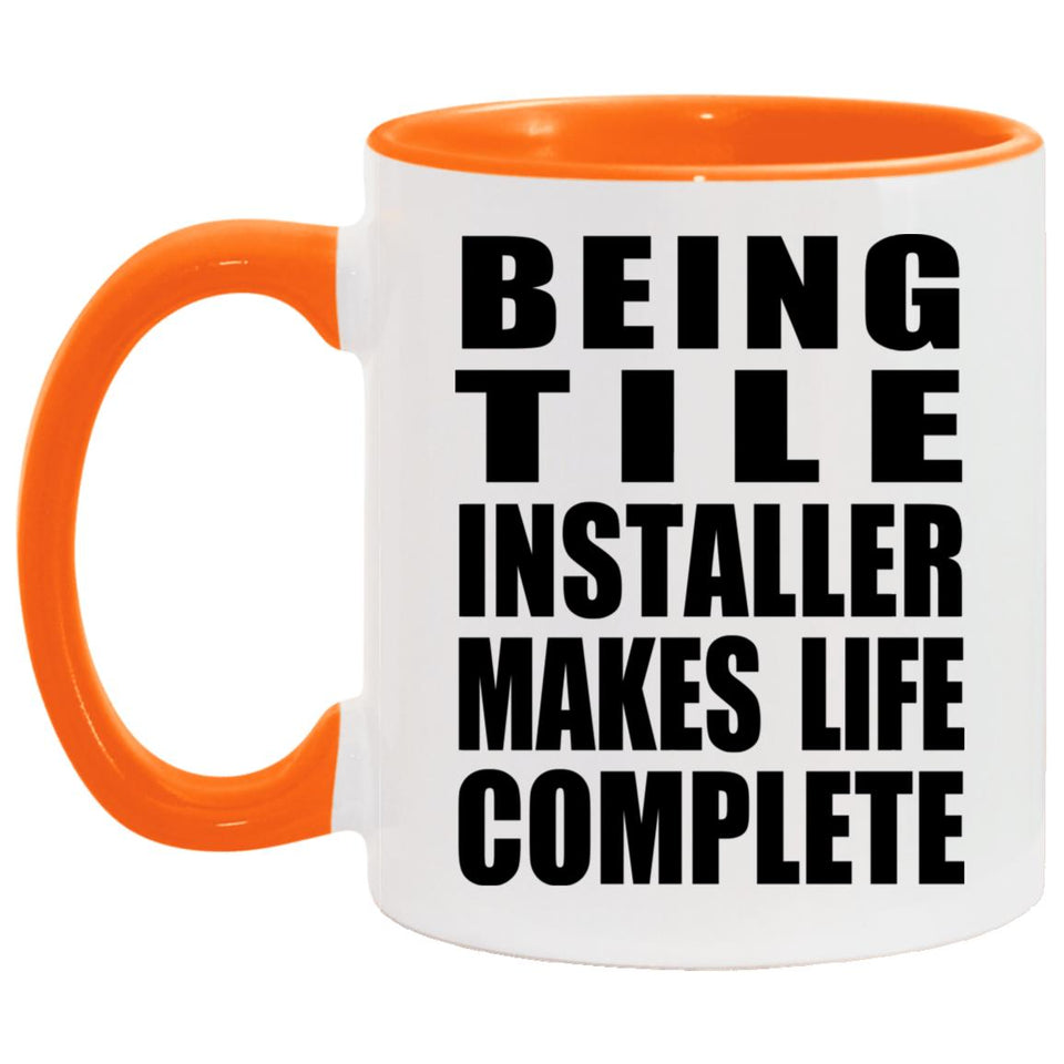 Being Tile Installer Makes Life Complete - 11oz Accent Mug Orange