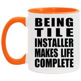 Being Tile Installer Makes Life Complete - 11oz Accent Mug Orange