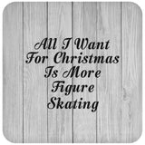 All I Want For Christmas Is More Figure Skating - Drink Coaster F