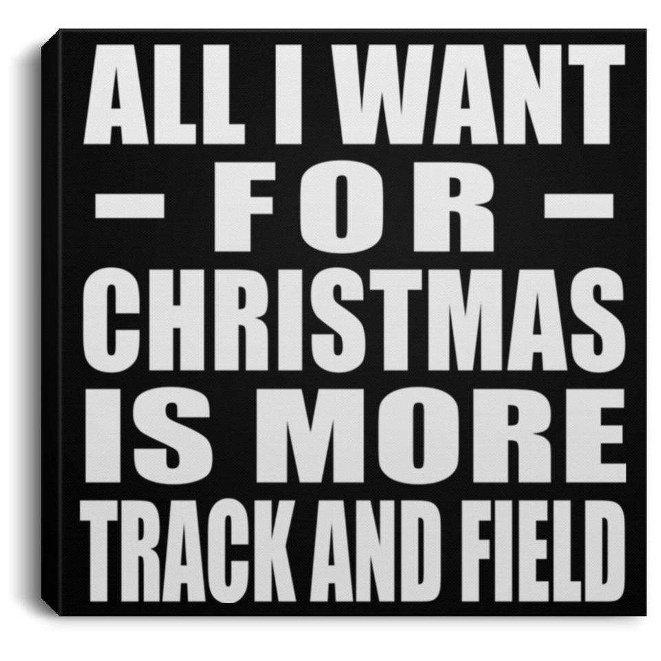 All I Want For Christmas Is More Track And Field - Canvas Square