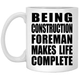 Being Construction Foreman Makes Life Complete - 11oz Coffee Mug