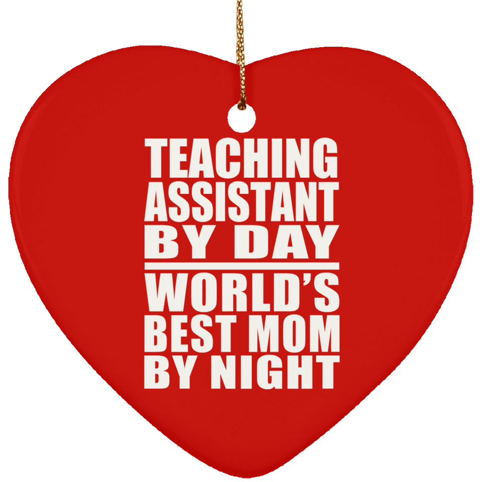 Teaching Assistant By Day World's Best Mom By Night - Heart Ornament