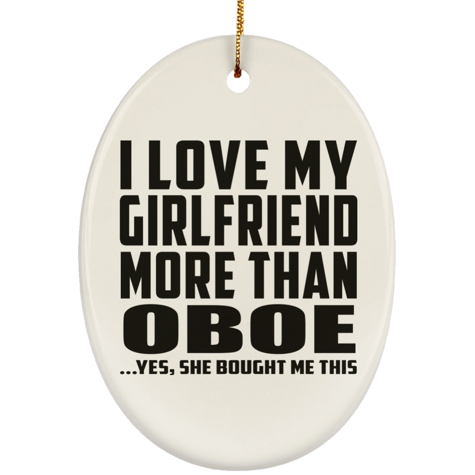 I Love My Girlfriend More Than Oboe - Oval Ornament