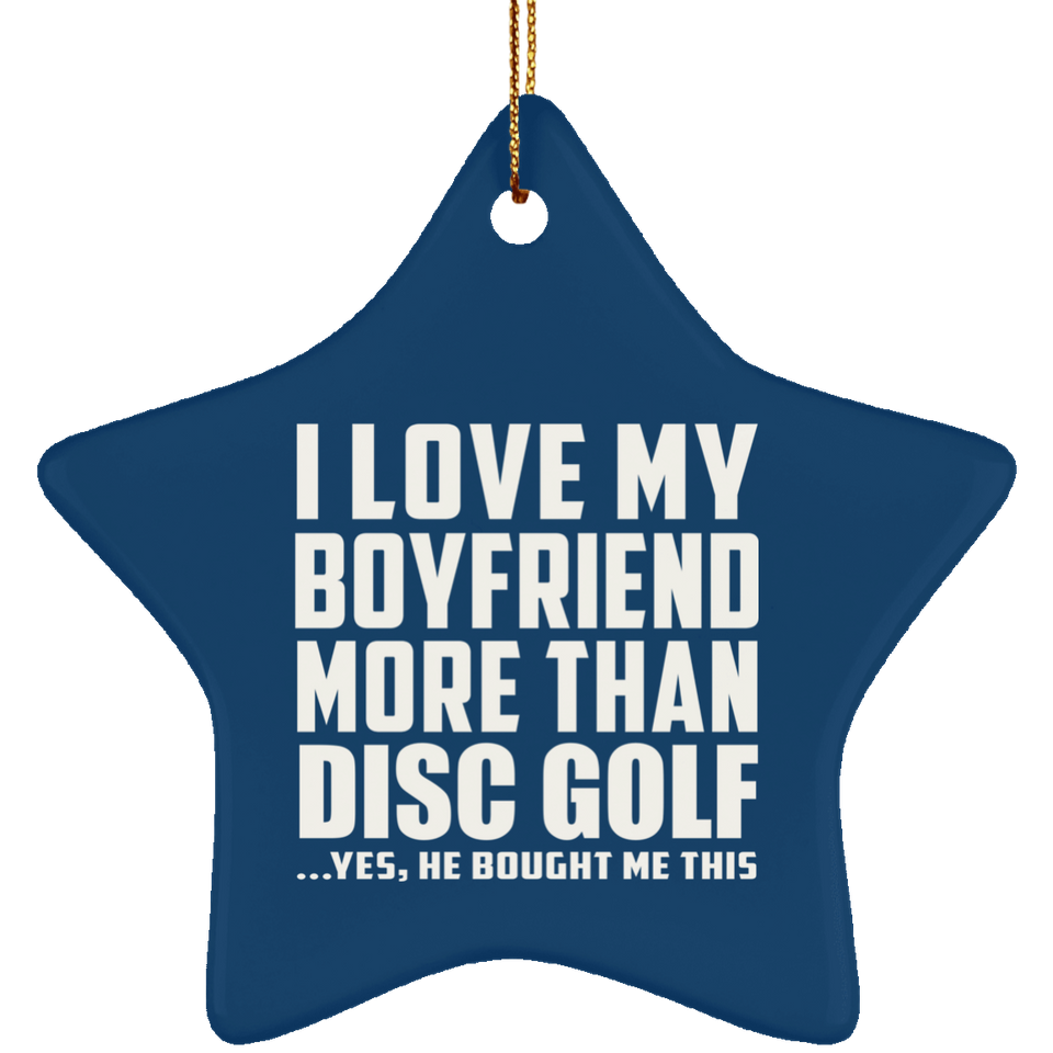 I Love My Boyfriend More Than Disc Golf - Star Ornament