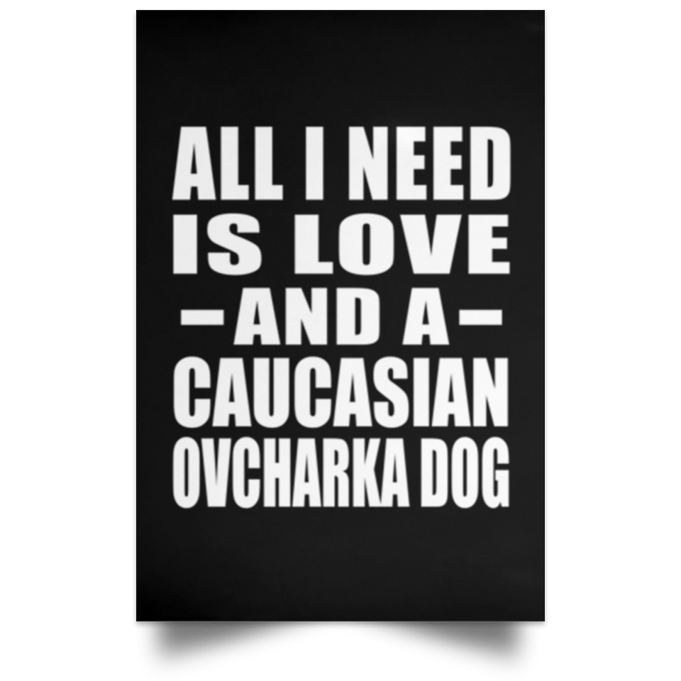 All I Need Is Love And A Caucasian Ovcharka Dog - Poster Portrait