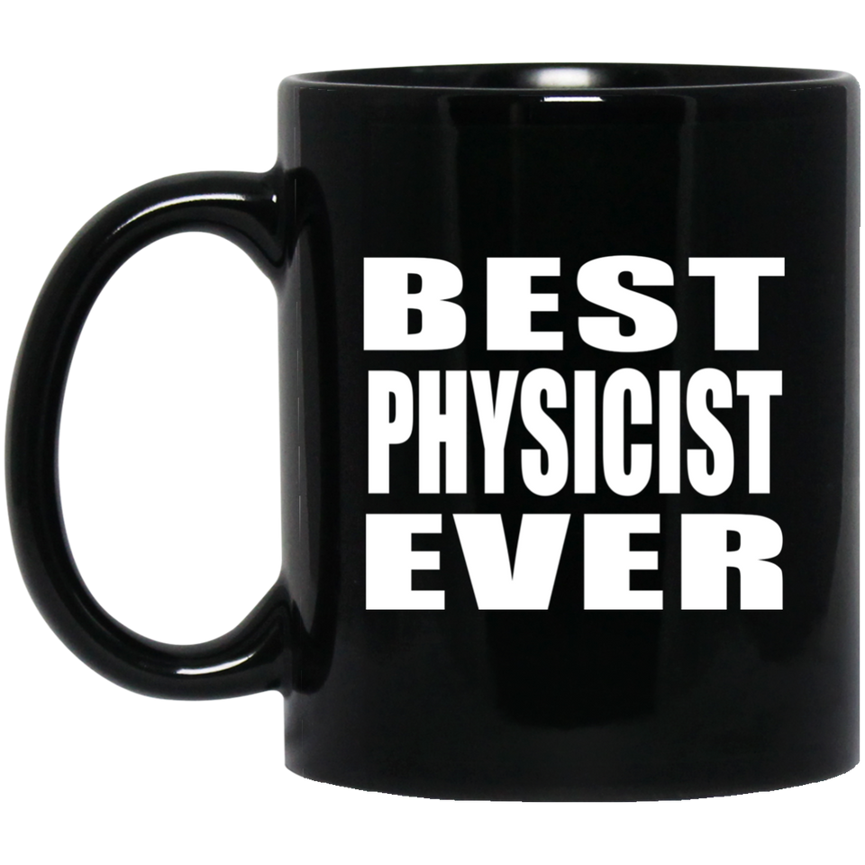 Best Physicist Ever - 11 Oz Coffee Mug Black