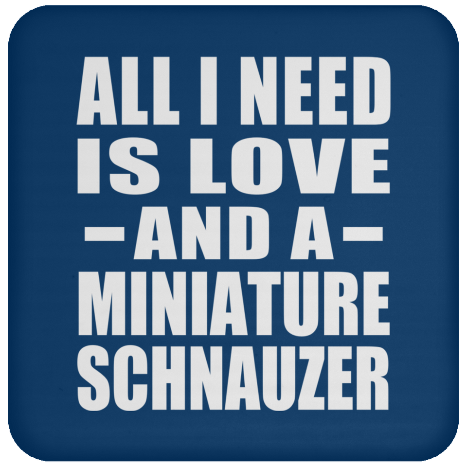 All I Need Is Love And A Miniature Schnauzer - Drink Coaster
