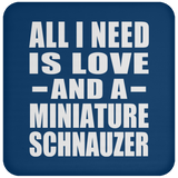 All I Need Is Love And A Miniature Schnauzer - Drink Coaster