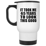 65th Birthday Took Me 65 Years To Look This Good - White Travel Mug