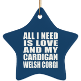 All I Need Is Love And My Cardigan Welsh Corgi - Star Ornament