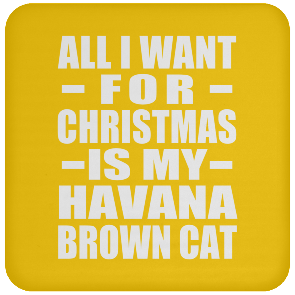 All I Want For Christmas Is My Havana Brown Cat - Coaster