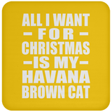 All I Want For Christmas Is My Havana Brown Cat - Coaster