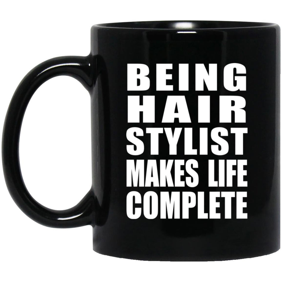Being Hair Stylist Makes Life Complete - 11oz Coffee Mug Black