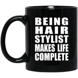 Being Hair Stylist Makes Life Complete - 11oz Coffee Mug Black
