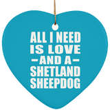 All I Need Is Love And A Shetland Sheepdog - Heart Ornament