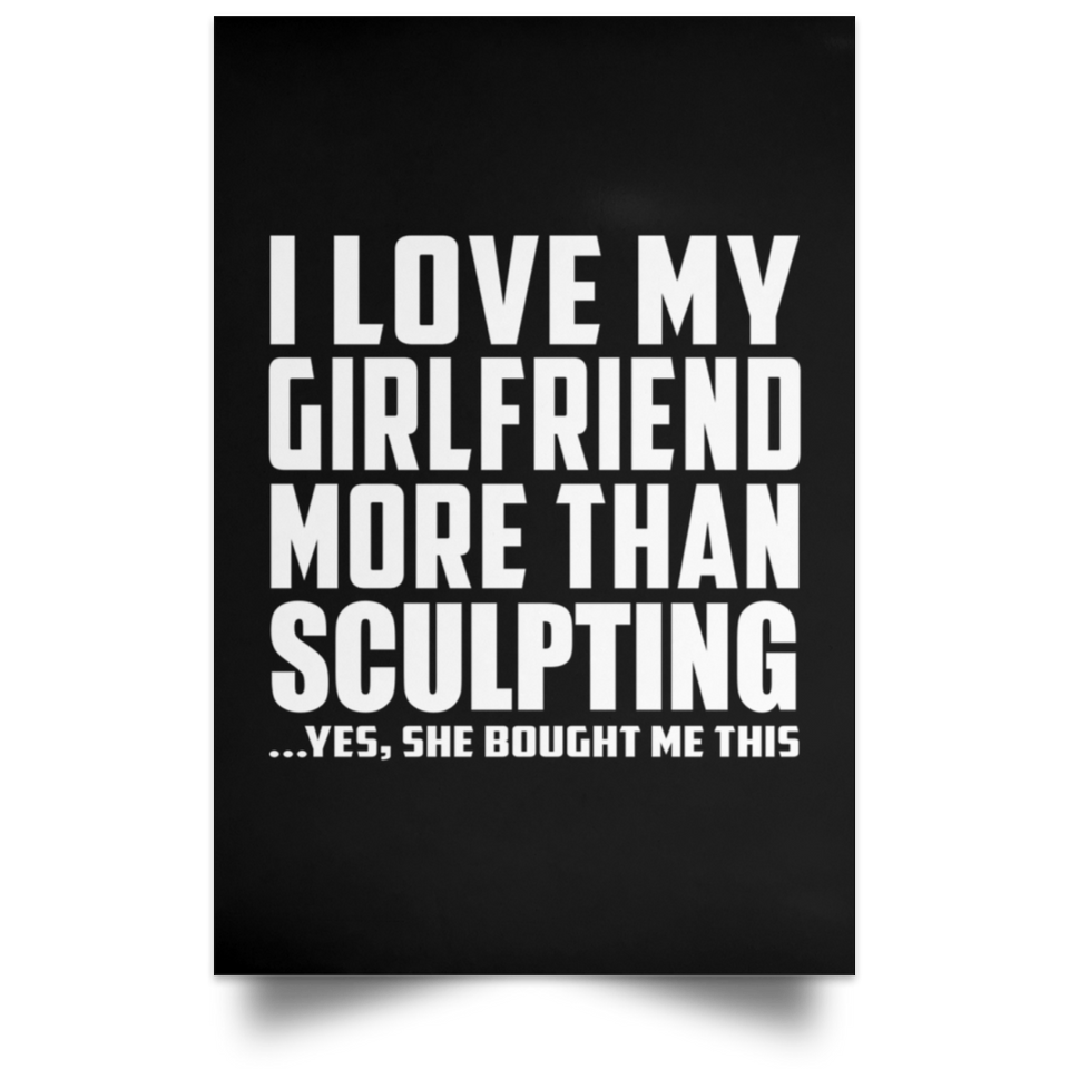 I Love My Girlfriend More Than Sculpting - Poster Portrait