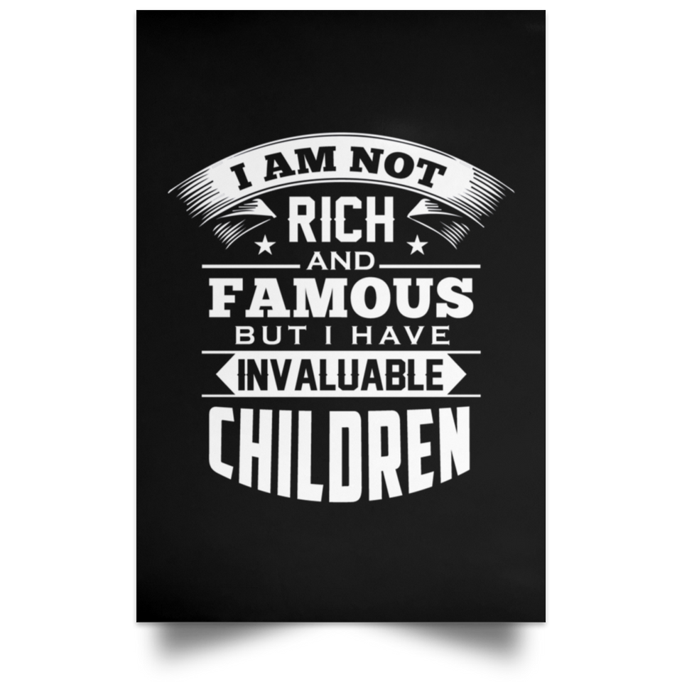 I Am Not Rich & Famous, But I Have Invaluable Children - Poster Portrait