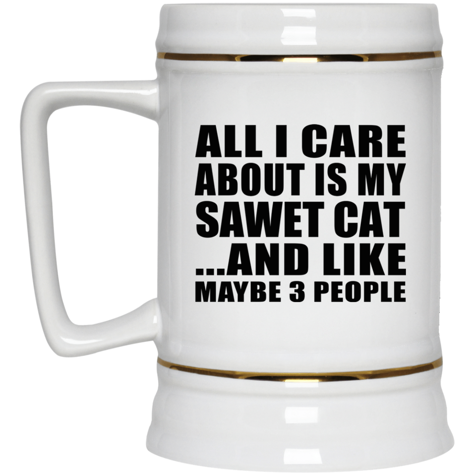 All I Care About Is My Sawet Cat - Beer Stein