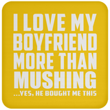 I Love My Boyfriend More Than Mushing - Drink Coaster