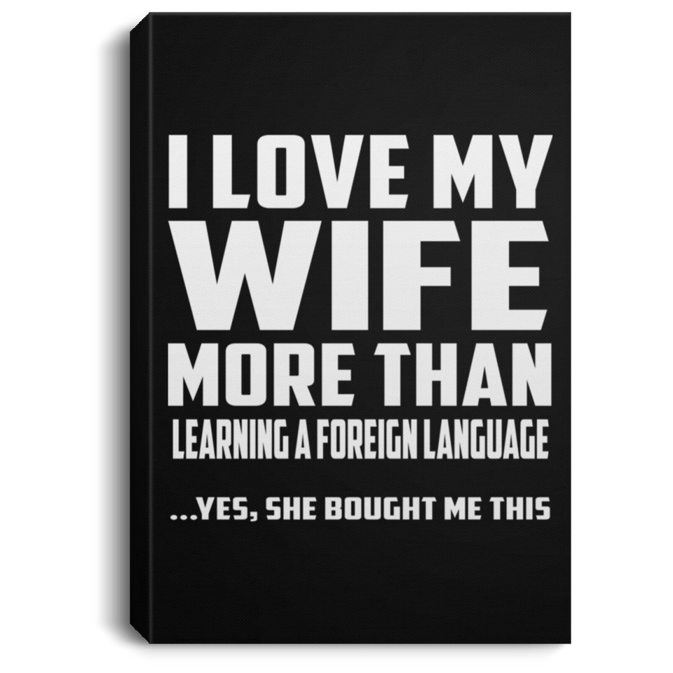 I Love My Wife More Than Learning A Foreign Language - Canvas Portrait