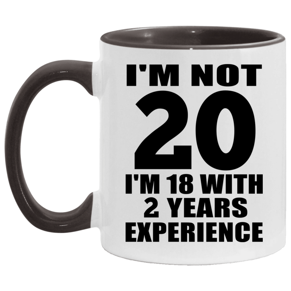 20th Birthday I'm Not 20 I'm 18 With 2 Years Experience - 11oz Accent Mug Black