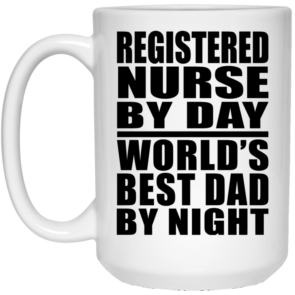 Registered Nurse By Day World's Best Dad By Night - 15 Oz Coffee Mug
