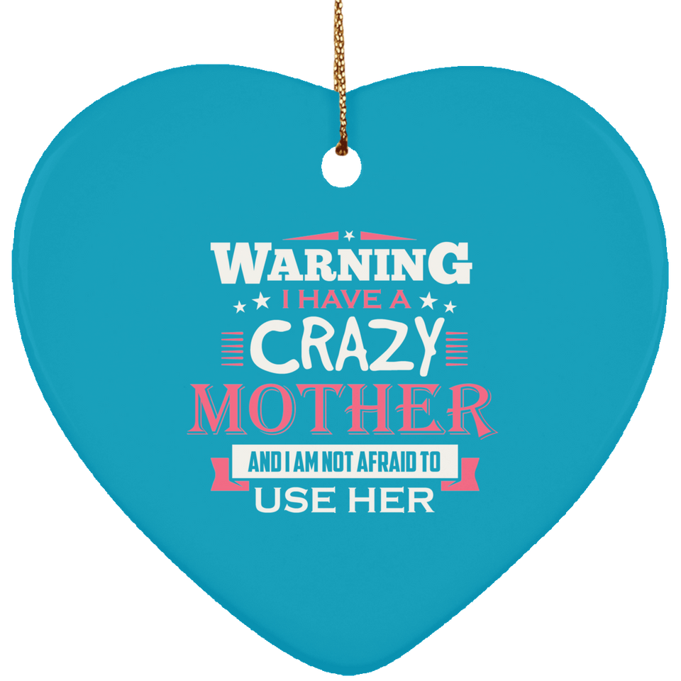 Warning I Have A Crazy Mother & I Am Not Afraid To Use Her - Heart Ornament