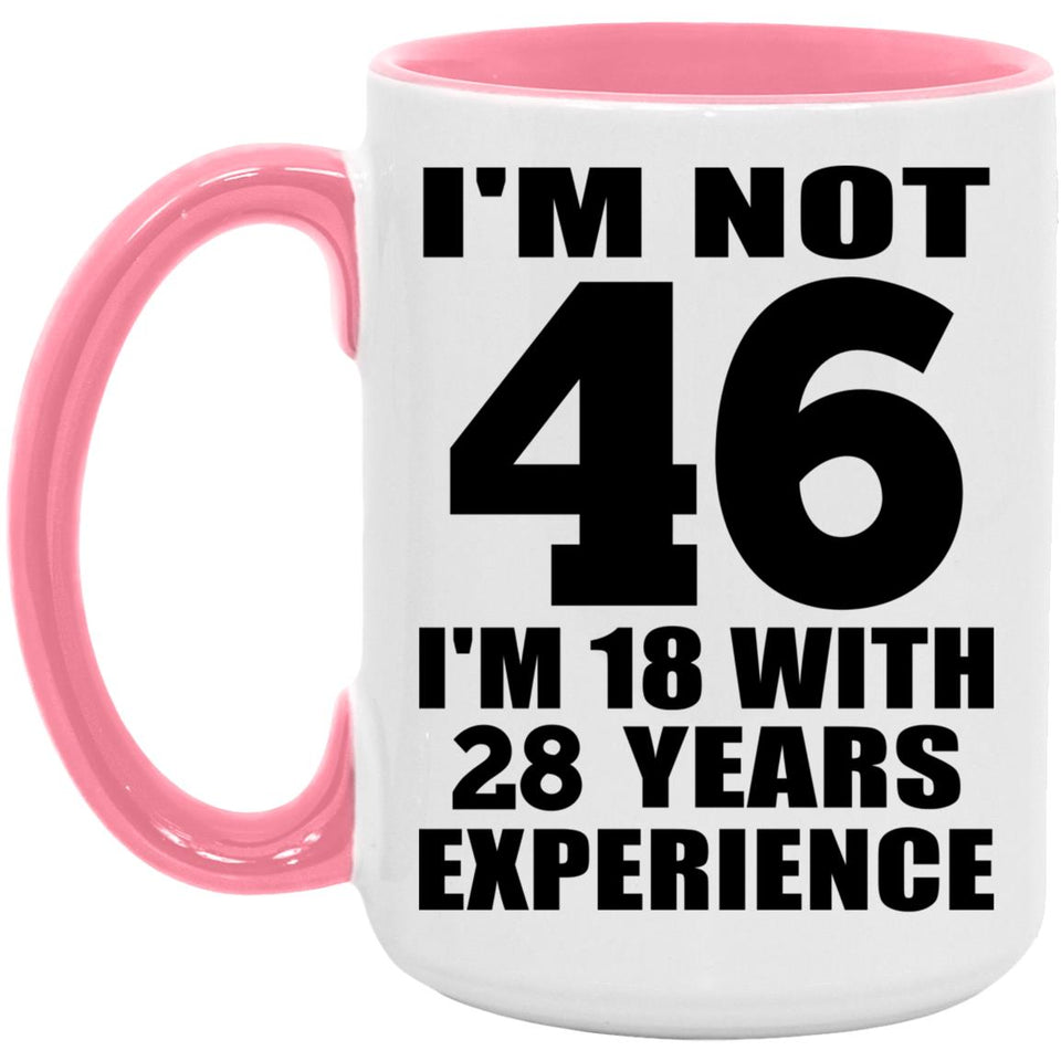46th Birthday I'm Not 46 I'm 18 With 28 Years Experience - 15oz Accent Mug Pink