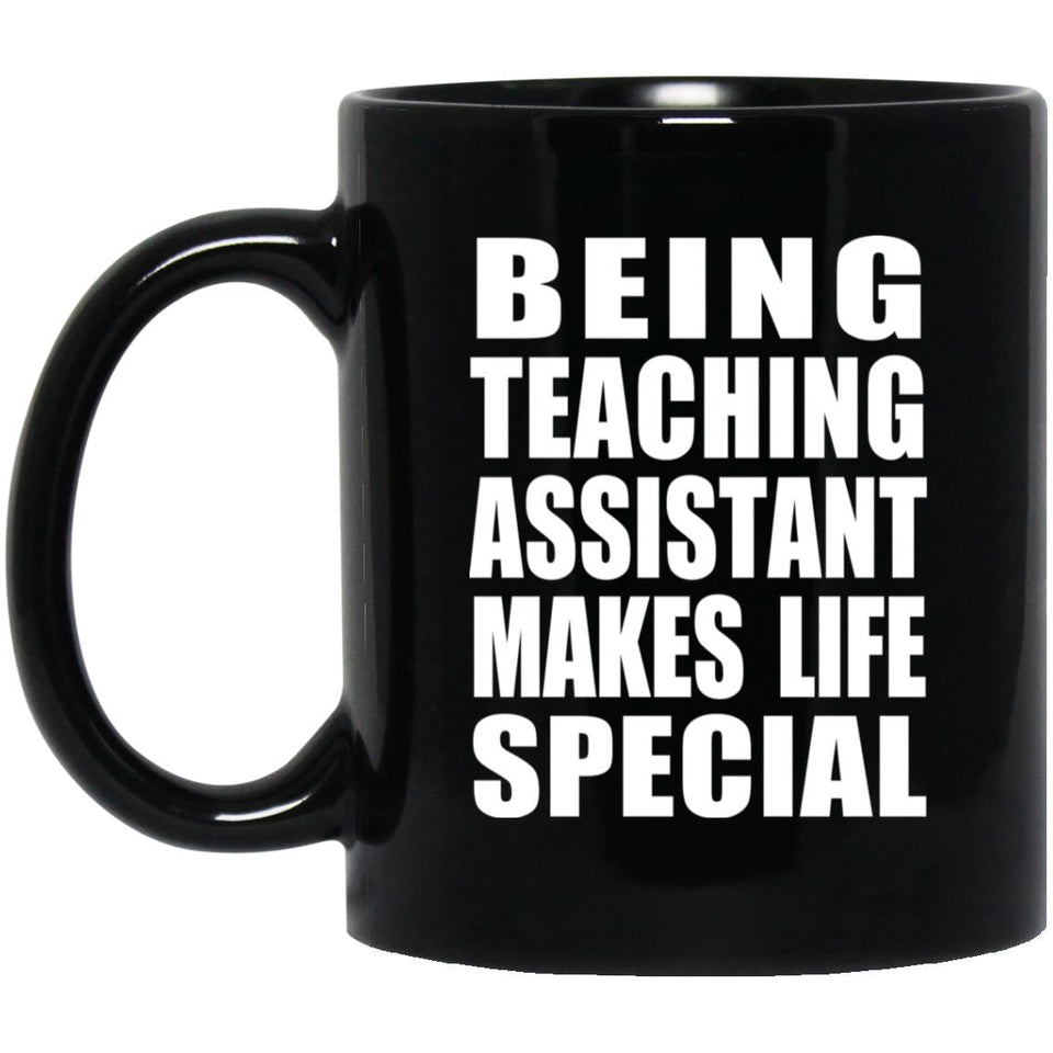 Being Teaching Assistant Makes Life Special - 11oz Coffee Mug Black