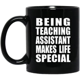 Being Teaching Assistant Makes Life Special - 11oz Coffee Mug Black