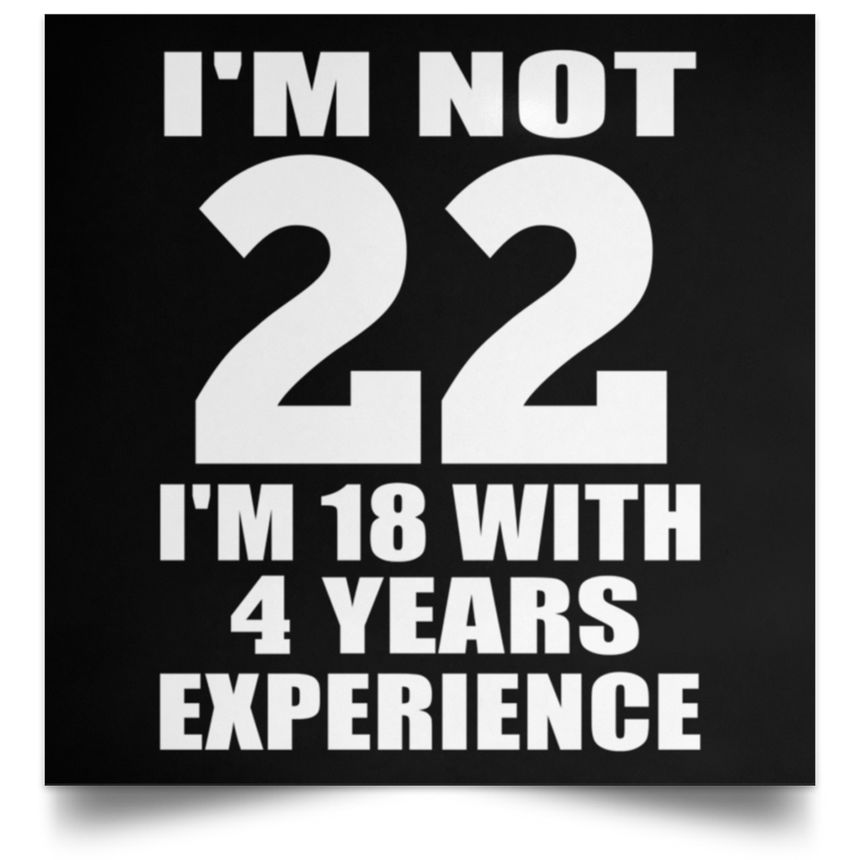 22nd Birthday I'm Not 22 I'm 18 With 4 Years Experience - Poster Square