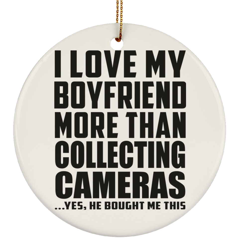I Love My Boyfriend More Than Collecting Cameras - Circle Ornament