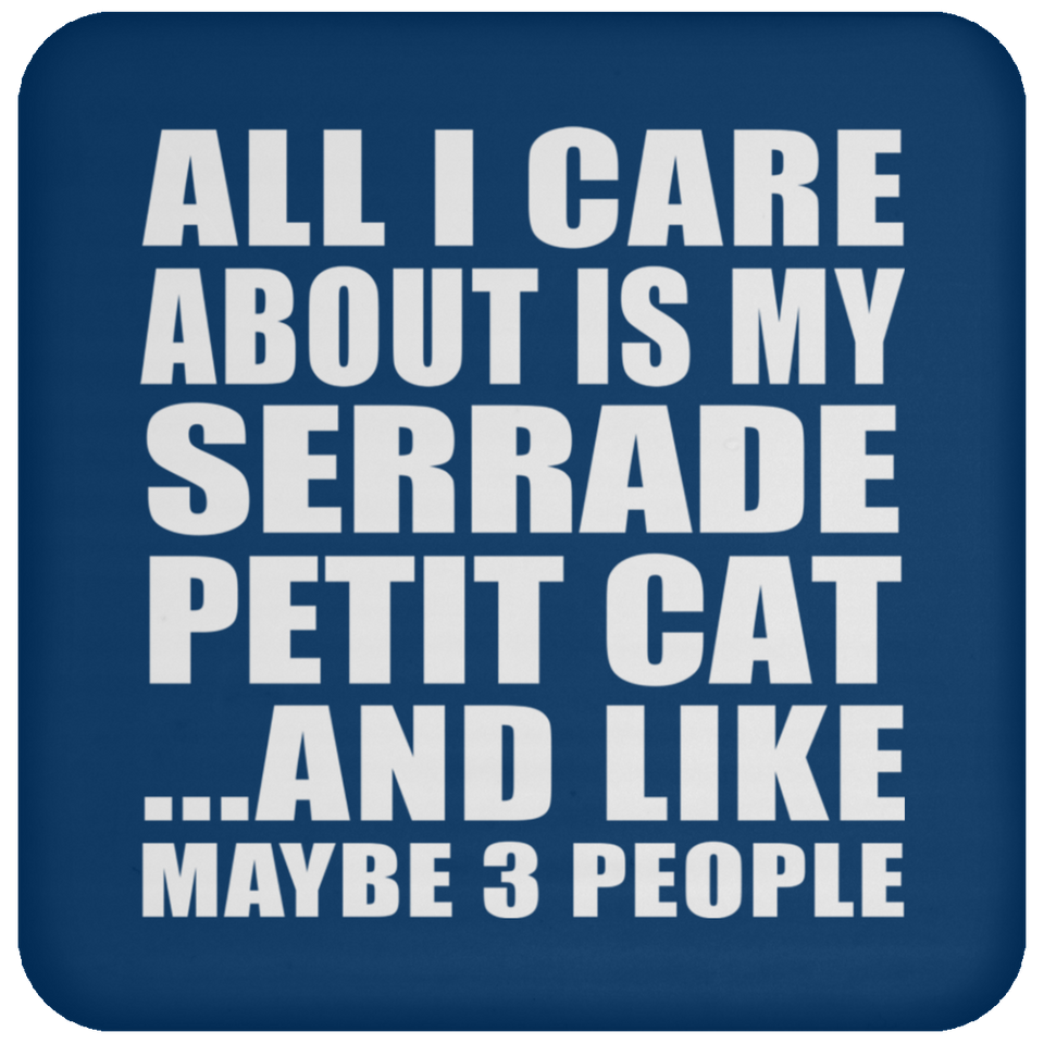 All I Care About Is My Serrade Petit Cat - Drink Coaster