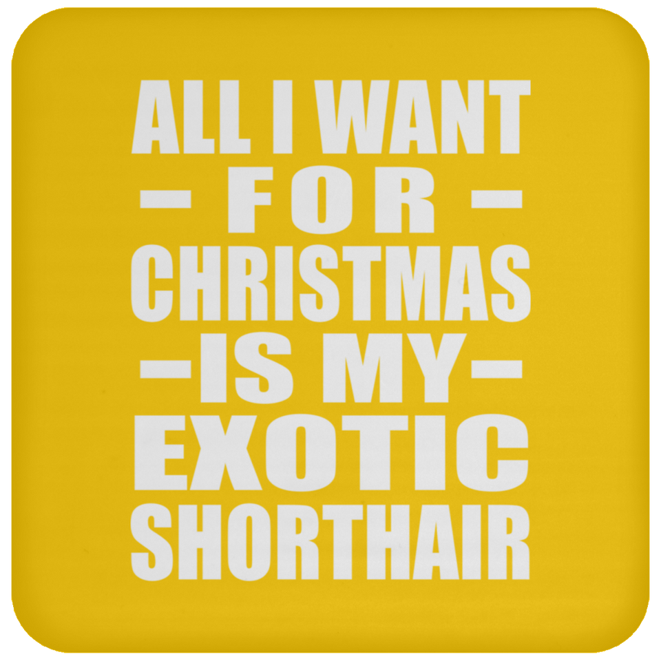 All I Want For Christmas Is My Exotic Shorthair - Coaster