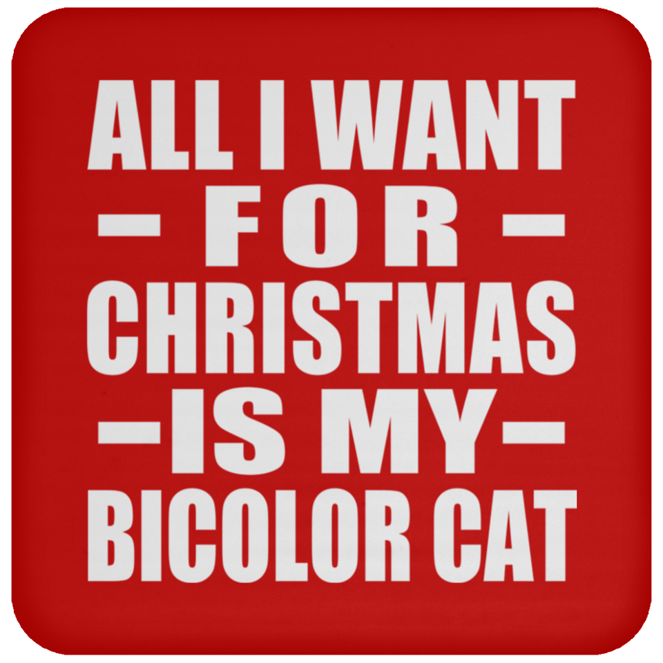 All I Want For Christmas Is My Bicolor Cat - Coaster