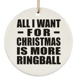 All I Want For Christmas Is More Ringball - Circle Ornament