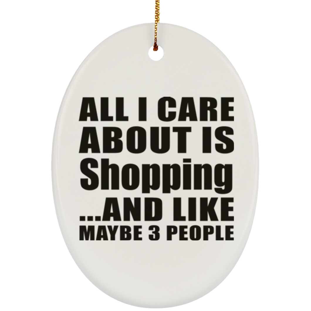 All I Care About Is Shopping - Oval Ornament