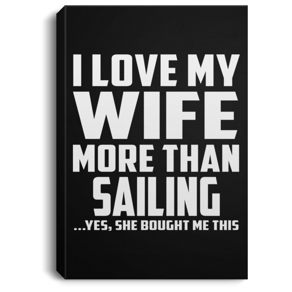 I Love My Wife More Than Sailing - Canvas Portrait