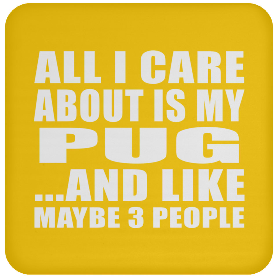 All I Care About Is My Pug - Drink Coaster